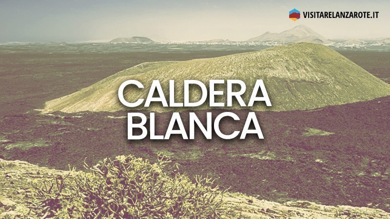 Caldera Blanca, il cratere più grande di Lanzarote | Visitare Lanzarote
