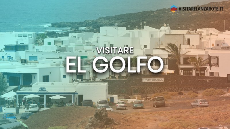 El Golfo, il piccolo borgo della Laguna Verde | Visitare Lanzarote