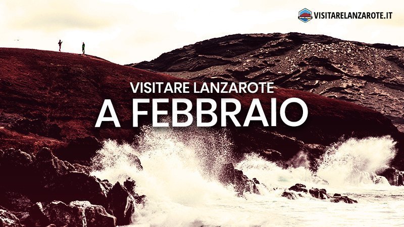 Lanzarote a Febbraio: clima, hotel, spiagge, cosa fare | Visitare Lanzarote