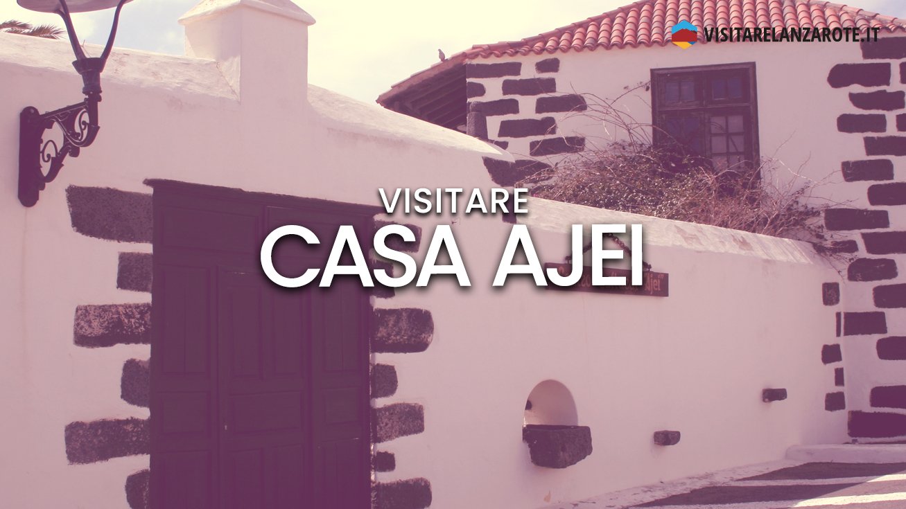 Casa Ajei, un monumento storico-artistico | Visitare Lanzarote
