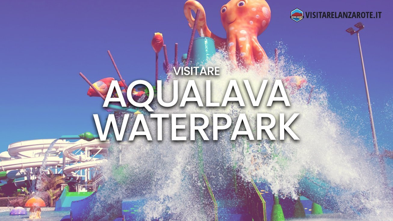 Aqualava Waterpark, il parco acquatico di Playa Blanca | Visitare Lanzarote