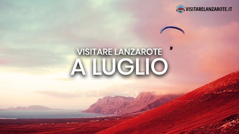 Lanzarote a Luglio: clima, hotel, spiagge, cosa fare | Visitare Lanzarote