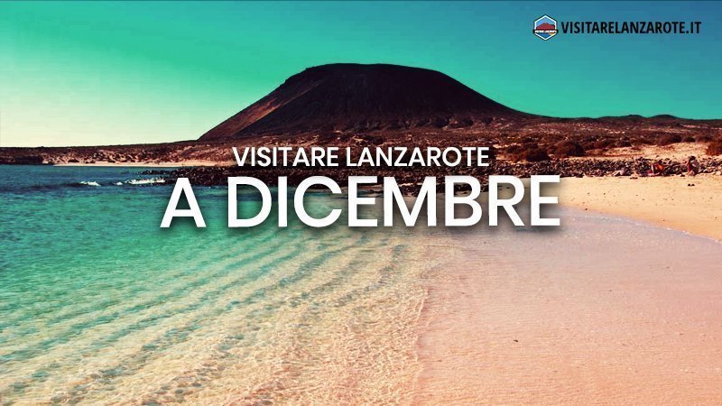 Lanzarote a Dicembre: clima, hotel, spiagge, cosa fare | Visitare Lanzarote
