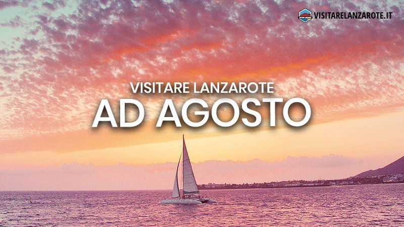 Lanzarote ad Agosto: clima, hotel, spiagge, cosa fare | Visitare Lanzarote