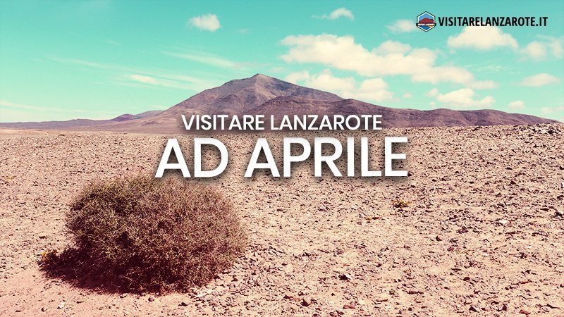 Lanzarote ad Aprile: clima, hotel, spiagge, cosa fare | Visitare Lanzarote